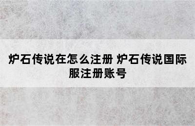 炉石传说在怎么注册 炉石传说国际服注册账号